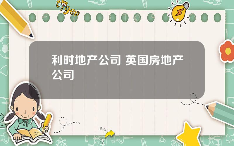 利时地产公司 英国房地产公司